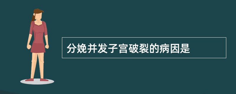 分娩并发子宫破裂的病因是