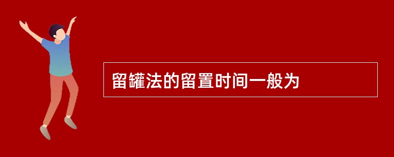 留罐法的留置时间一般为