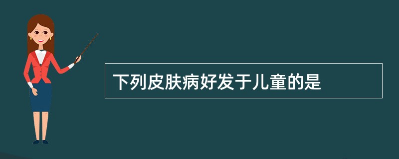 下列皮肤病好发于儿童的是