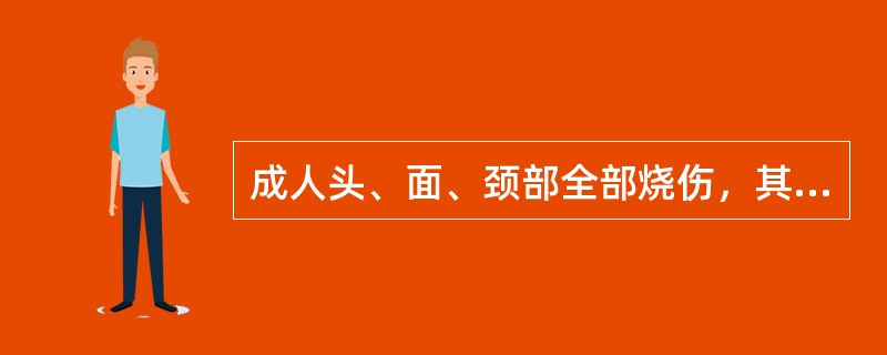 成人头、面、颈部全部烧伤，其面积约为全身面积的