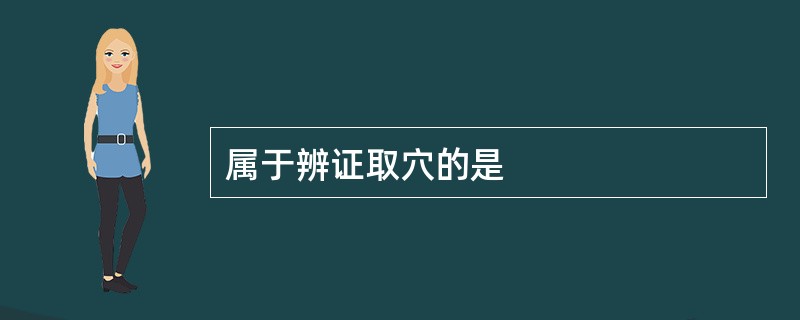 属于辨证取穴的是