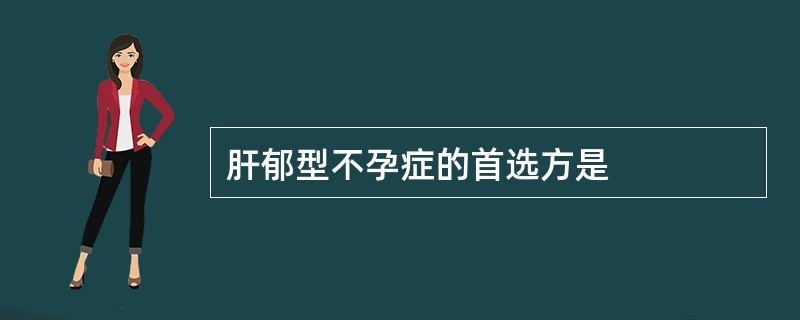 肝郁型不孕症的首选方是