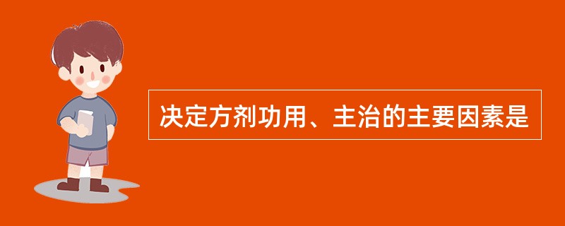 决定方剂功用、主治的主要因素是