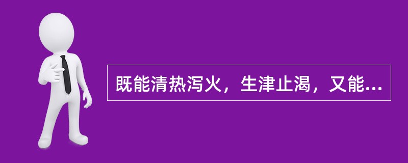 既能清热泻火，生津止渴，又能消肿排脓的药物是