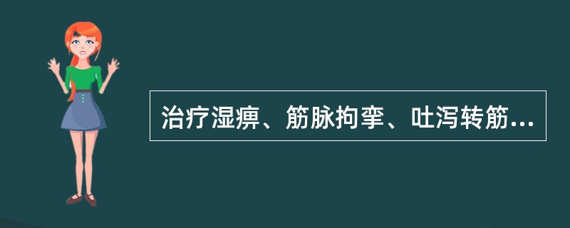 治疗湿痹、筋脉拘挛、吐泻转筋病证，最宜选用的药物是