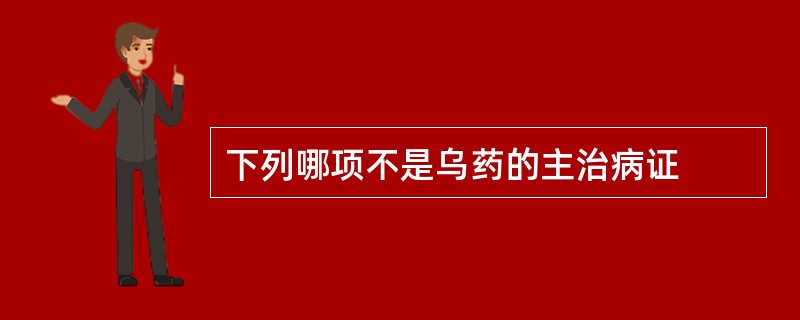 下列哪项不是乌药的主治病证