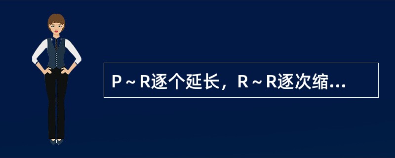P～R逐个延长，R～R逐次缩短，直至QRS波脱落，周而复始