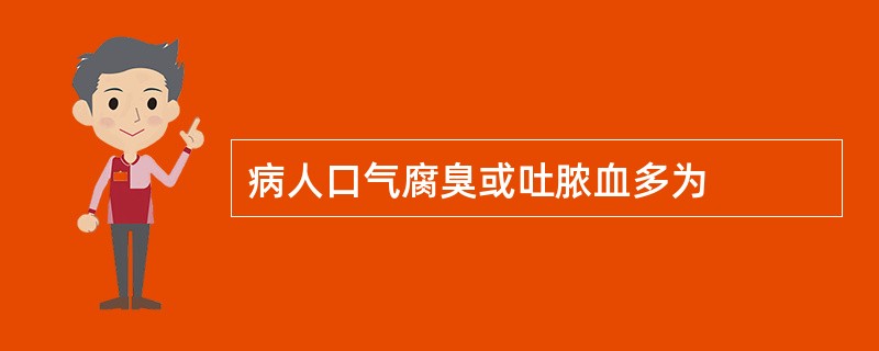 病人口气腐臭或吐脓血多为