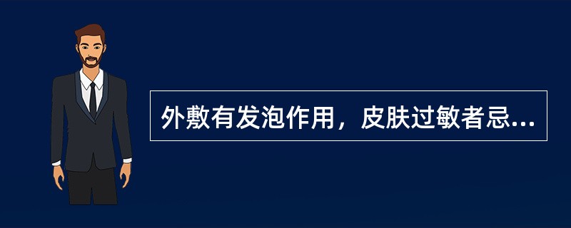 外敷有发泡作用，皮肤过敏者忌用的药物是