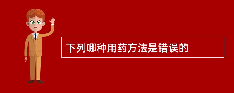 下列哪种用药方法是错误的