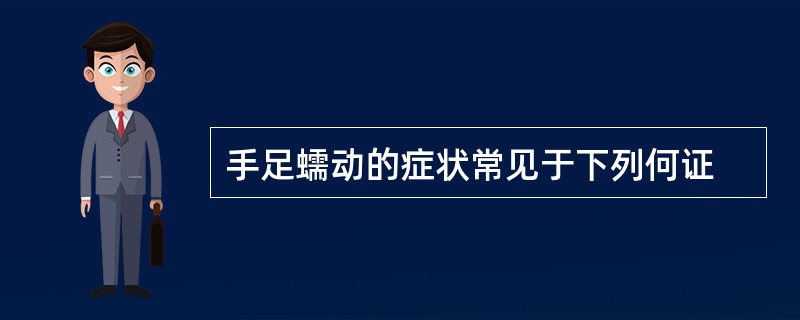 手足蠕动的症状常见于下列何证