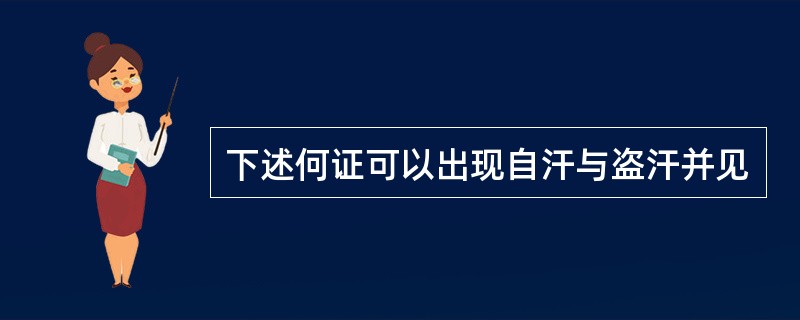 下述何证可以出现自汗与盗汗并见