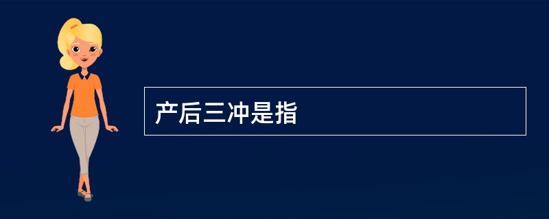 产后三冲是指