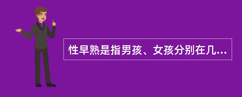 性早熟是指男孩、女孩分别在几岁以前出现青春期特征