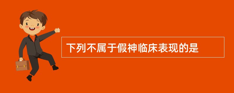 下列不属于假神临床表现的是