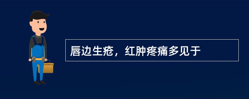 唇边生疮，红肿疼痛多见于