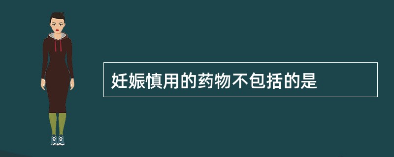 妊娠慎用的药物不包括的是