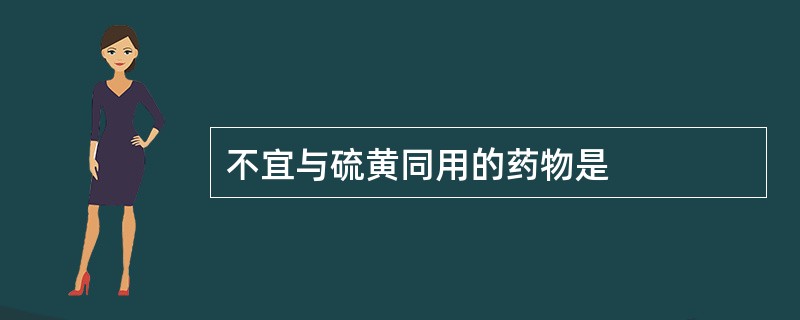 不宜与硫黄同用的药物是