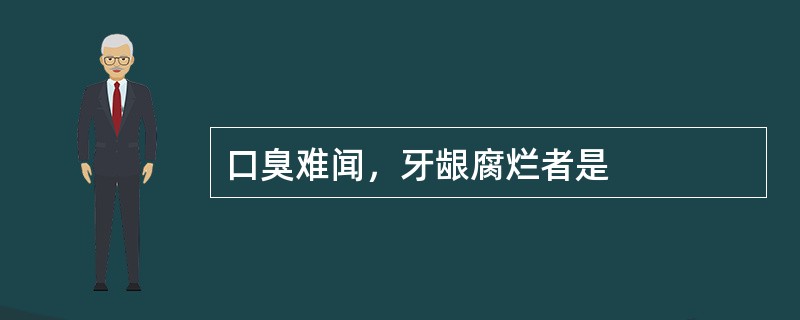 口臭难闻，牙龈腐烂者是