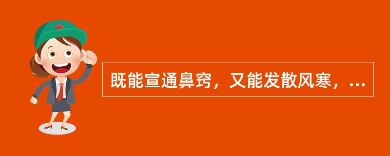 既能宣通鼻窍，又能发散风寒，祛风湿，止痛的药物是