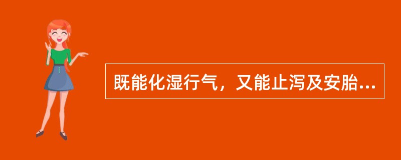 既能化湿行气，又能止泻及安胎的药物是