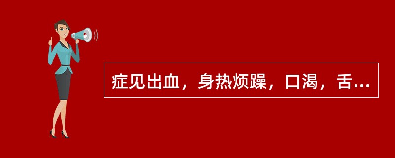 症见出血，身热烦躁，口渴，舌质绛，脉数此属