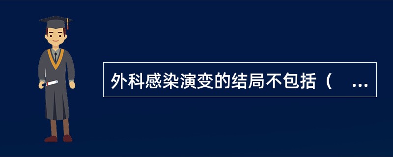 外科感染演变的结局不包括（　　）。