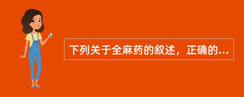 下列关于全麻药的叙述，正确的是（　　）。