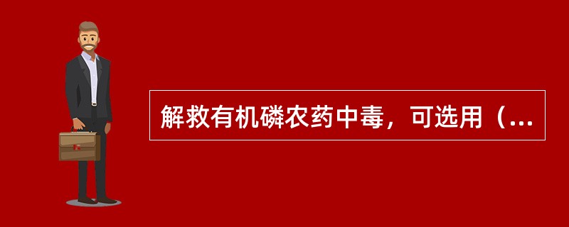 解救有机磷农药中毒，可选用（　　）。