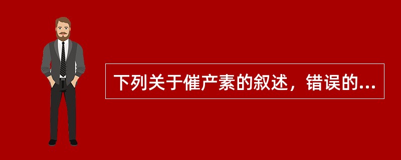 下列关于催产素的叙述，错误的是（　　）。