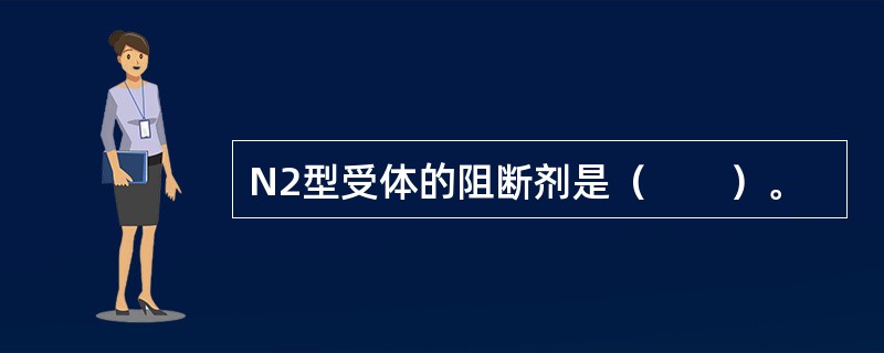 N2型受体的阻断剂是（　　）。 