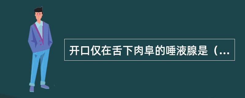 开口仅在舌下肉阜的唾液腺是（　　）。