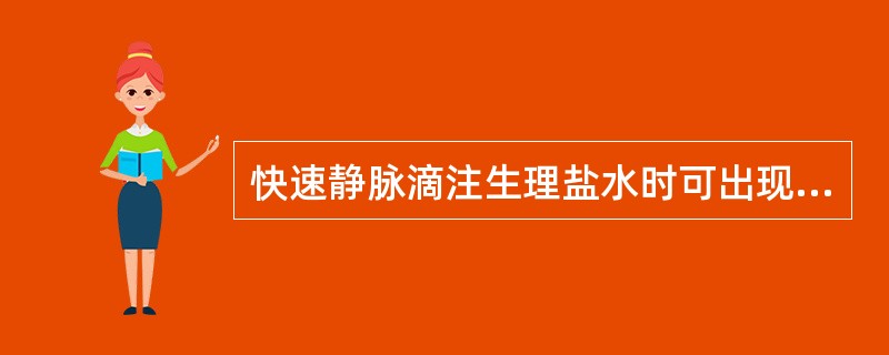 快速静脉滴注生理盐水时可出现（　　）。