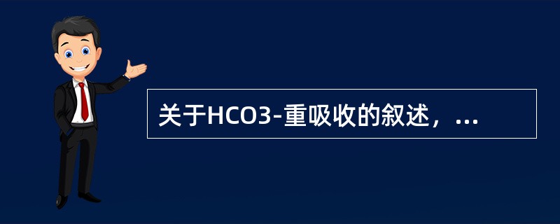 关于HCO3-重吸收的叙述，错误的是（　　）。