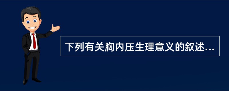 下列有关胸内压生理意义的叙述，错误的是（　　）。