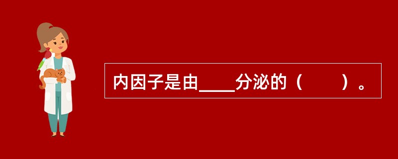 内因子是由____分泌的（　　）。