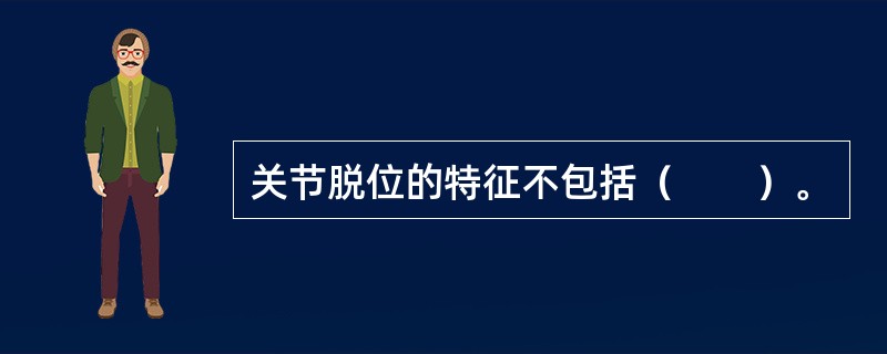 关节脱位的特征不包括（　　）。