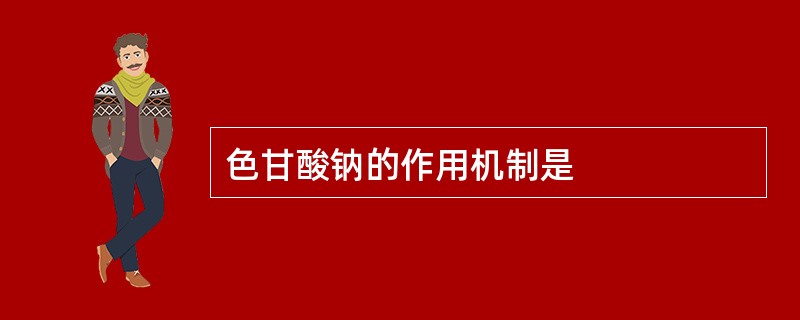 色甘酸钠的作用机制是