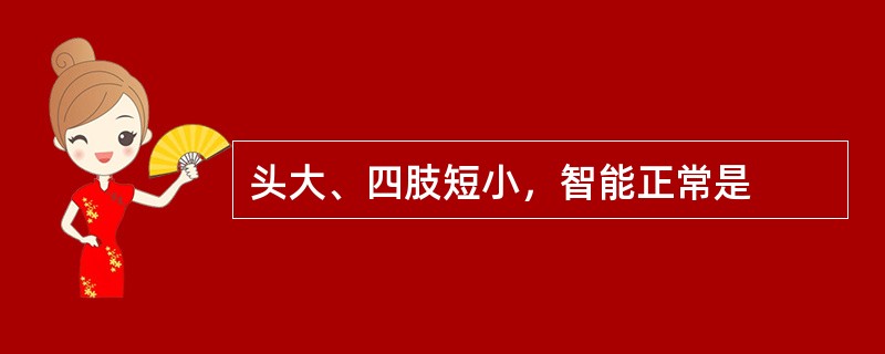 头大、四肢短小，智能正常是