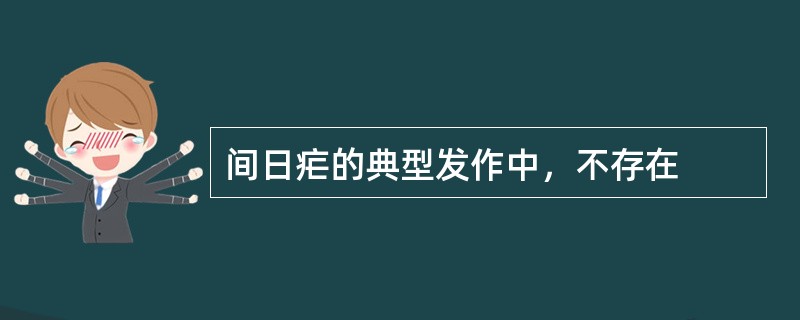 间日疟的典型发作中，不存在