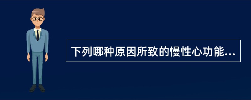 下列哪种原因所致的慢性心功能不全应用强心苷治疗效果好