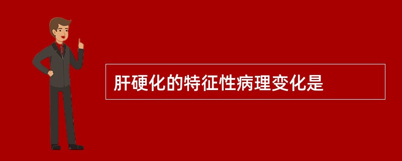 肝硬化的特征性病理变化是