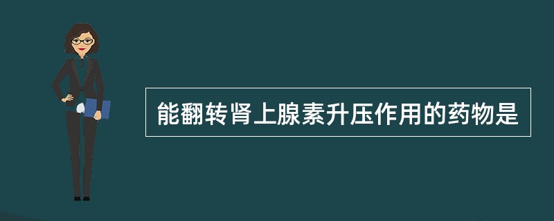 能翻转肾上腺素升压作用的药物是