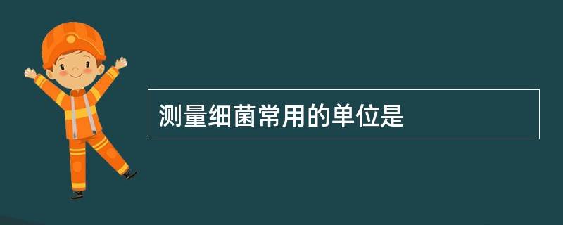 测量细菌常用的单位是