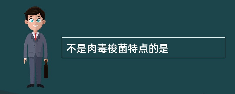 不是肉毒梭菌特点的是