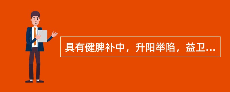 具有健脾补中，升阳举陷，益卫固表，托毒生肌，利水消肿功效的药物是