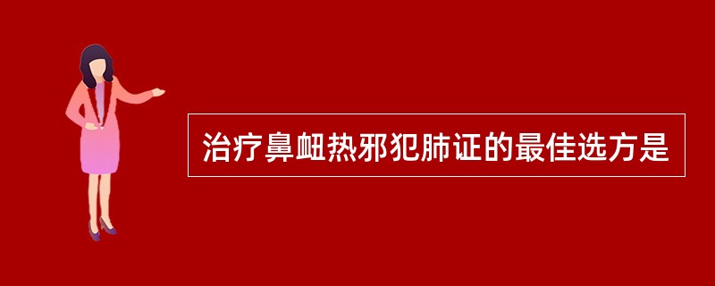 治疗鼻衄热邪犯肺证的最佳选方是