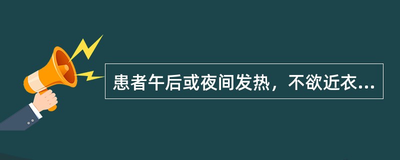 患者午后或夜间发热，不欲近衣，手足心热，烦躁，少寐多梦，盗汗，口干咽燥，舌质红，苔少，脉细数。辨证应属