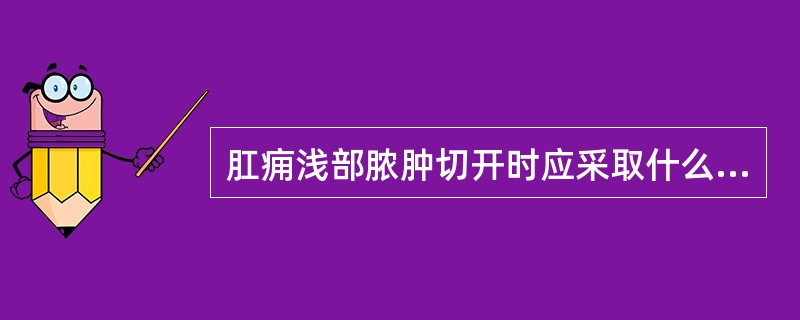 肛痈浅部脓肿切开时应采取什么切口