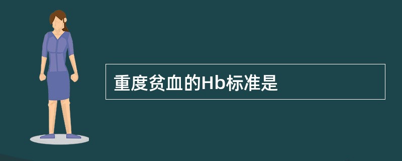 重度贫血的Hb标准是